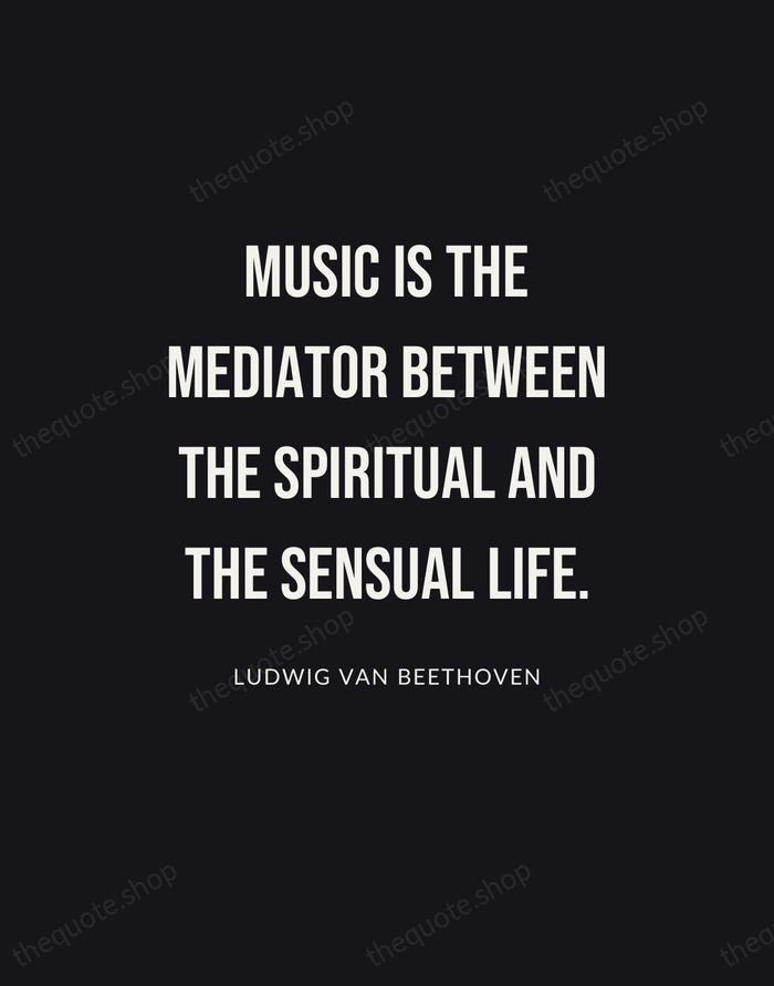 Music is the mediator between the spiritual and the sensual life. — Ludwig van Beethoven | Printable Wall Art — Poster Condensed