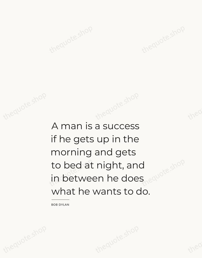 A man is a success if he gets up in the morning… — Bob Dylan — Studio Left