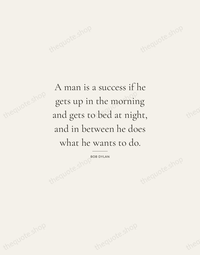 A man is a success if he gets up in the morning… — Bob Dylan — Gallery Rule