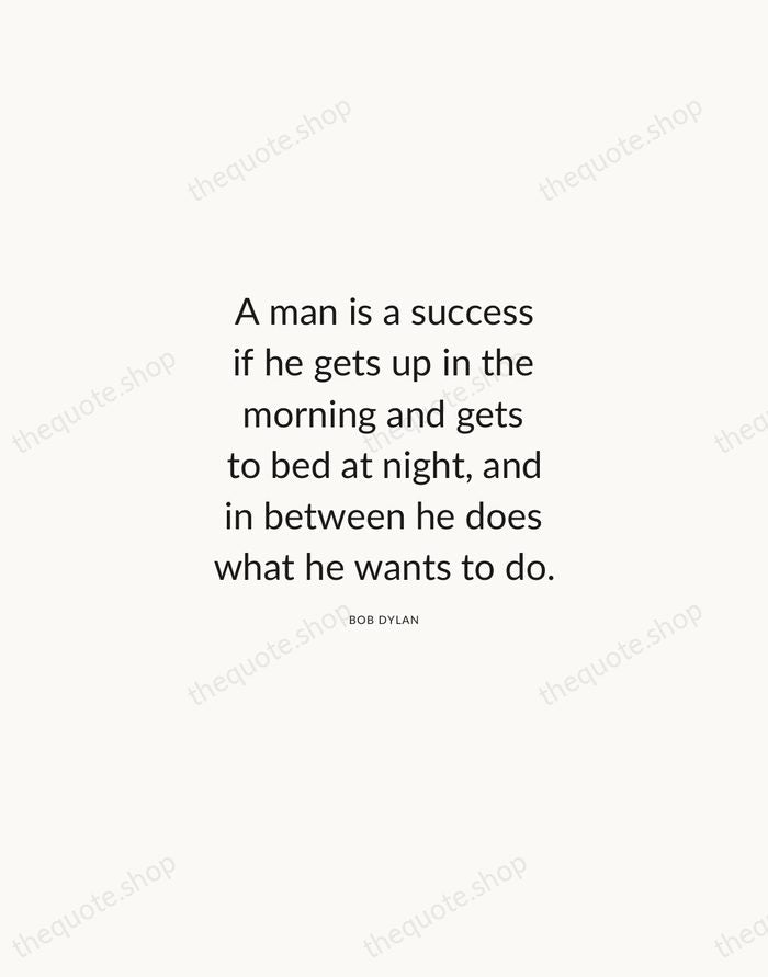 A man is a success if he gets up in the morning… — Bob Dylan — Modern Sans Calm