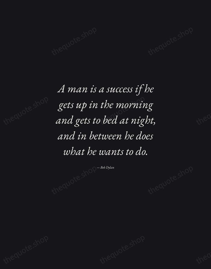 A man is a success if he gets up in the morning… — Bob Dylan — Manuscript Italic