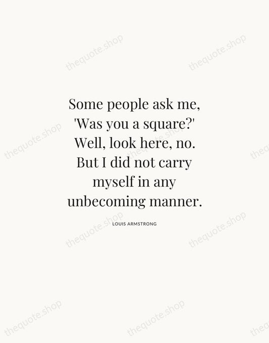 Some people ask me, 'Was you a square?' Well, look here, no… — Louis Armstrong | Printable Wall Art — Atelier Serif