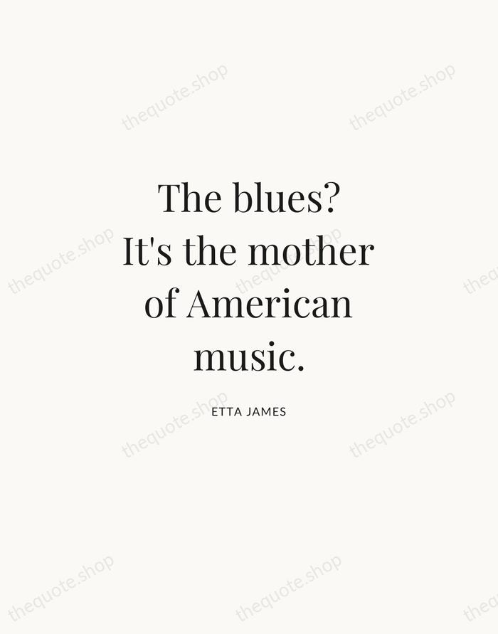 The blues? It's the mother of American music. — Etta James | Printable Wall Art — Atelier Serif