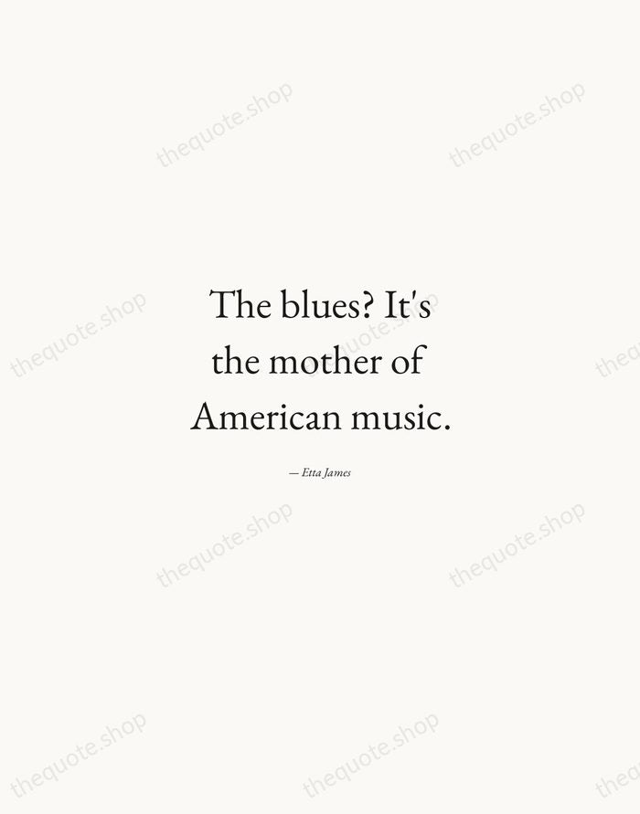 The blues? It's the mother of American music. — Etta James — Quiet Garamond