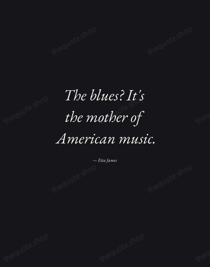 The blues? It's the mother of American music. — Etta James — Manuscript Italic