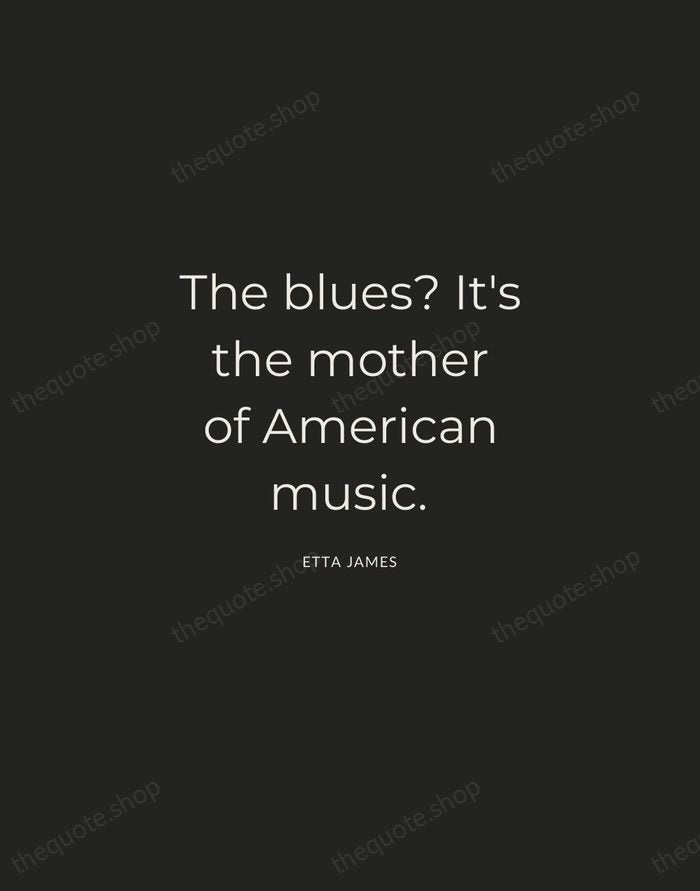 The blues? It's the mother of American music. — Etta James — Charcoal Sans