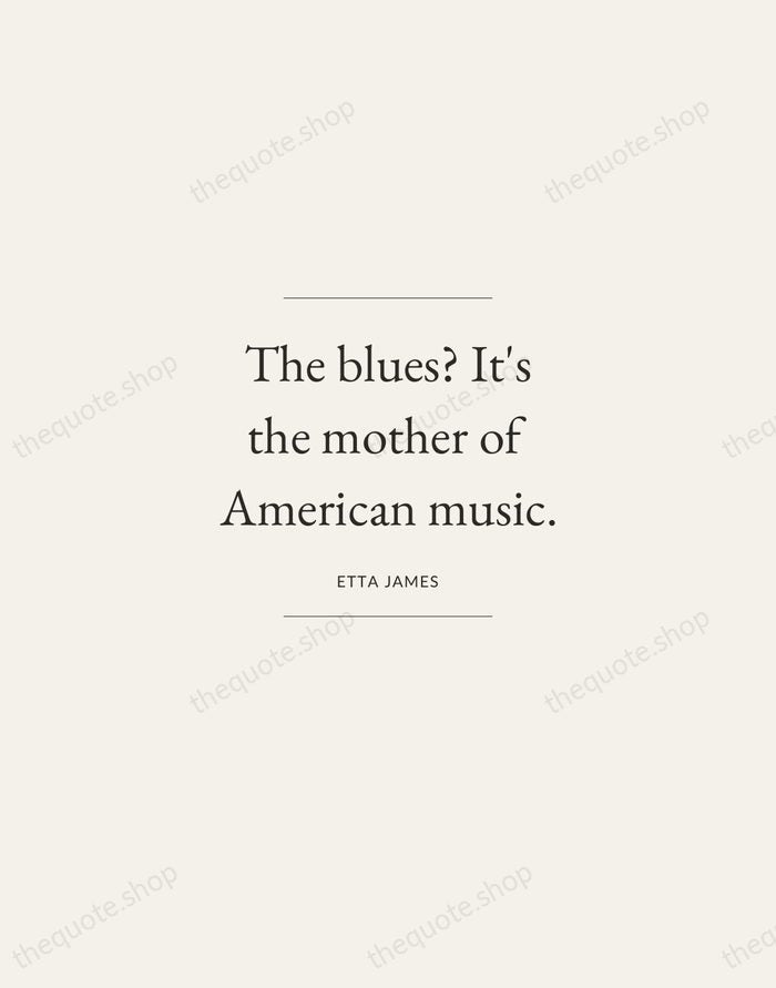 The blues? It's the mother of American music. — Etta James — Gallery Frame