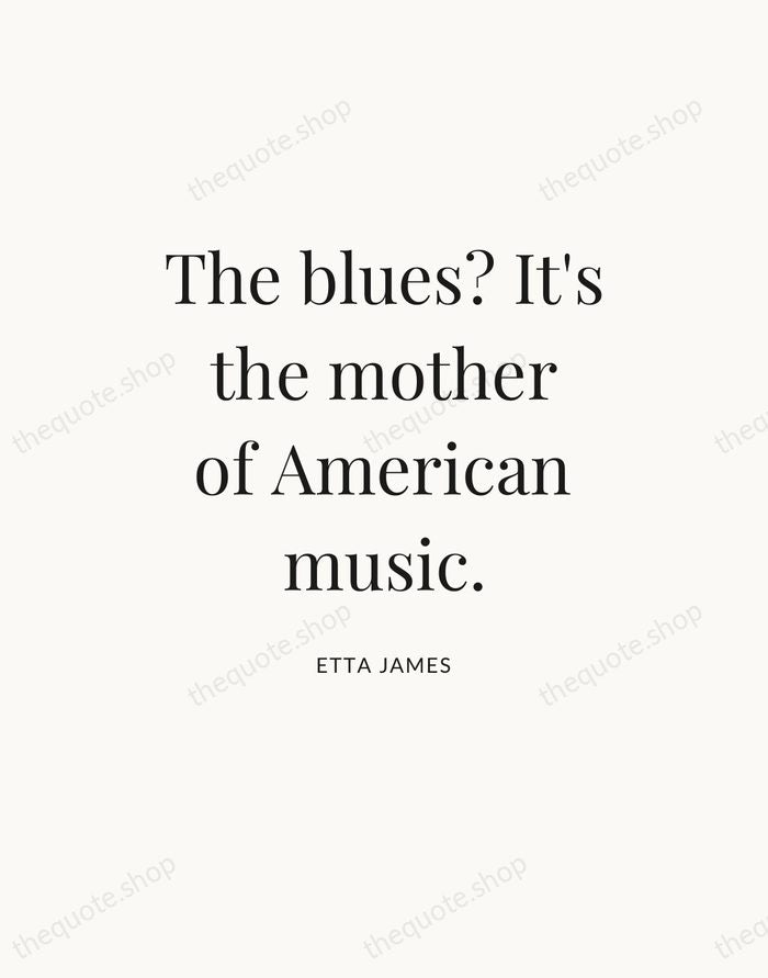 The blues? It's the mother of American music. — Etta James — Statement Serif