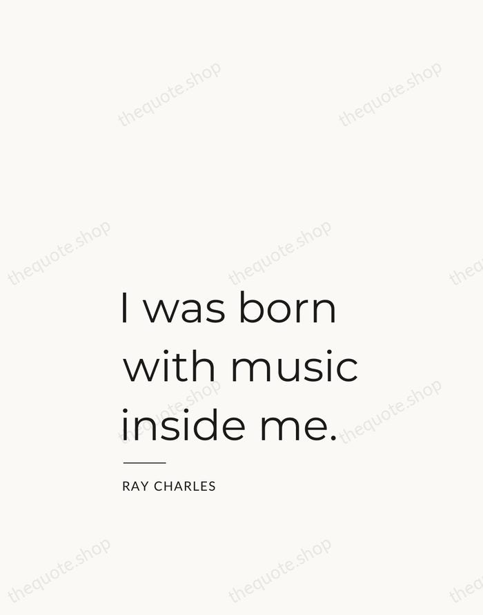 I was born with music inside me. — Ray Charles — Studio Left