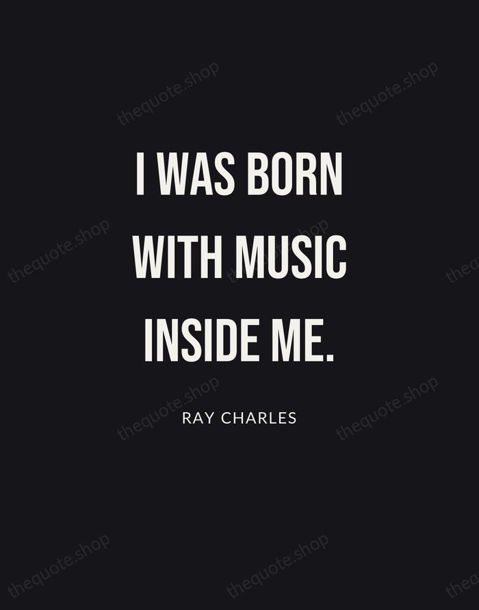 I was born with music inside me. — Ray Charles | Printable Wall Art — Poster Condensed