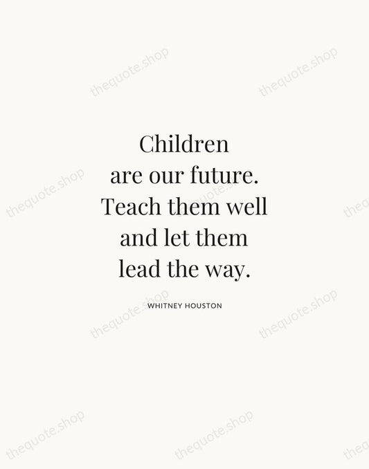 Children are our future. Teach them well and let them lead the… — Whitney Houston | Printable Wall Art — Atelier Serif
