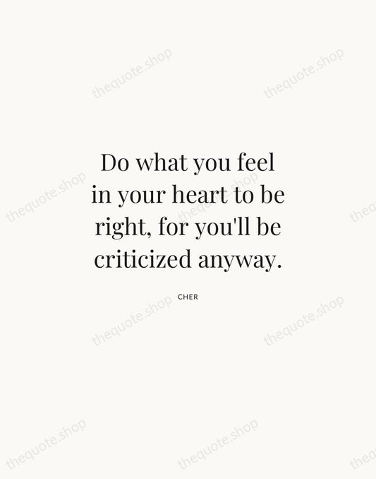 Do what you feel in your heart to be right, for you'll… — Cher | Printable Wall Art — Atelier Serif