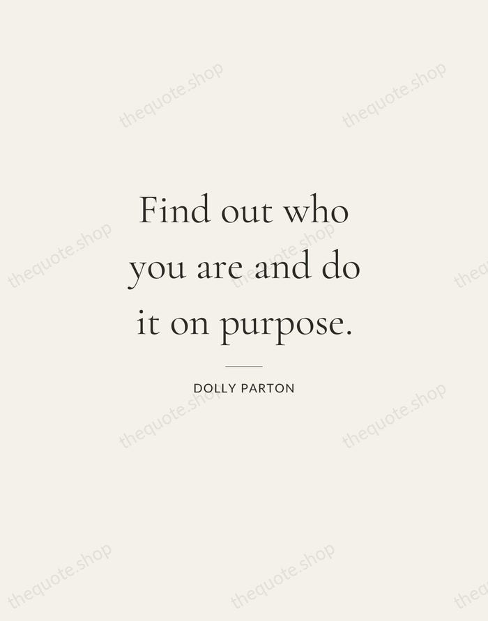 Find out who you are and do it on purpose. — Dolly Parton — Gallery Rule