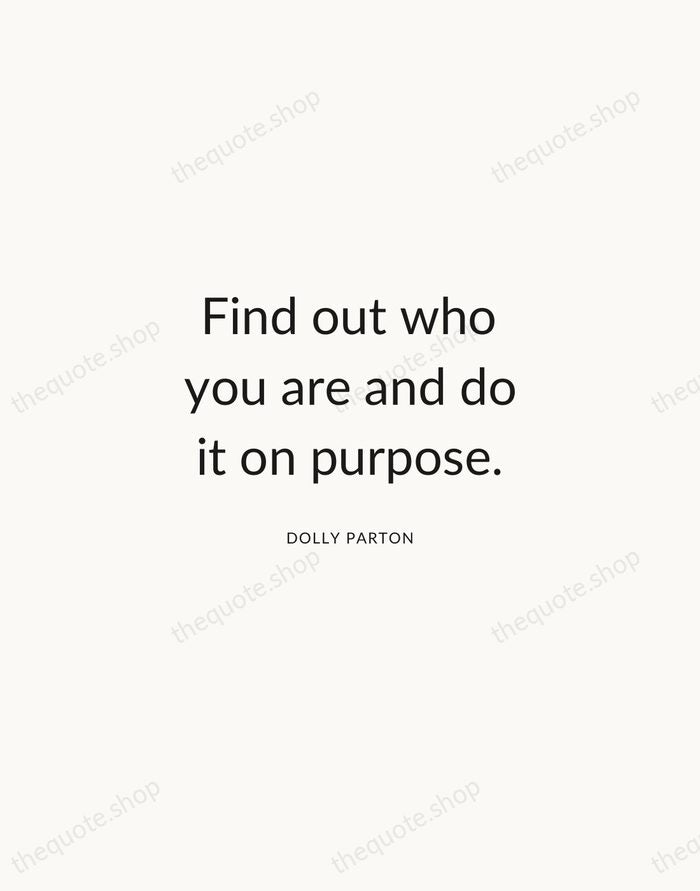 Find out who you are and do it on purpose. — Dolly Parton — Modern Sans Calm