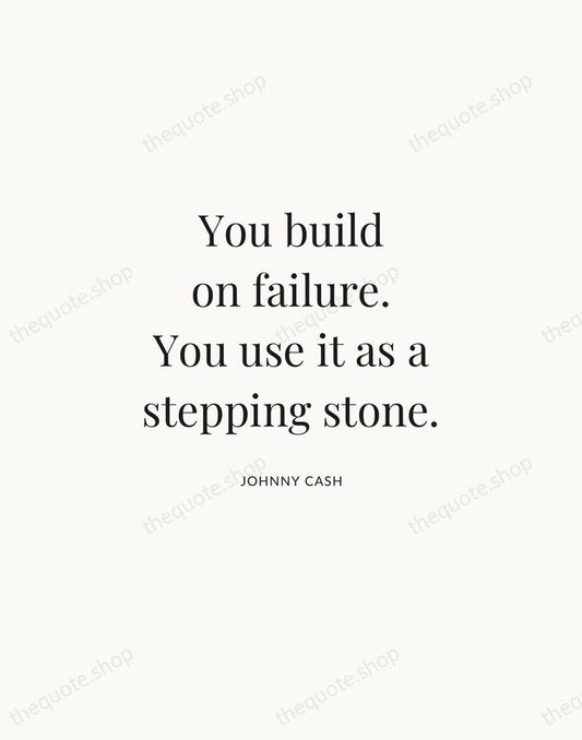 You build on failure. You use it as a stepping stone. — Johnny Cash | Printable Wall Art — Atelier Serif