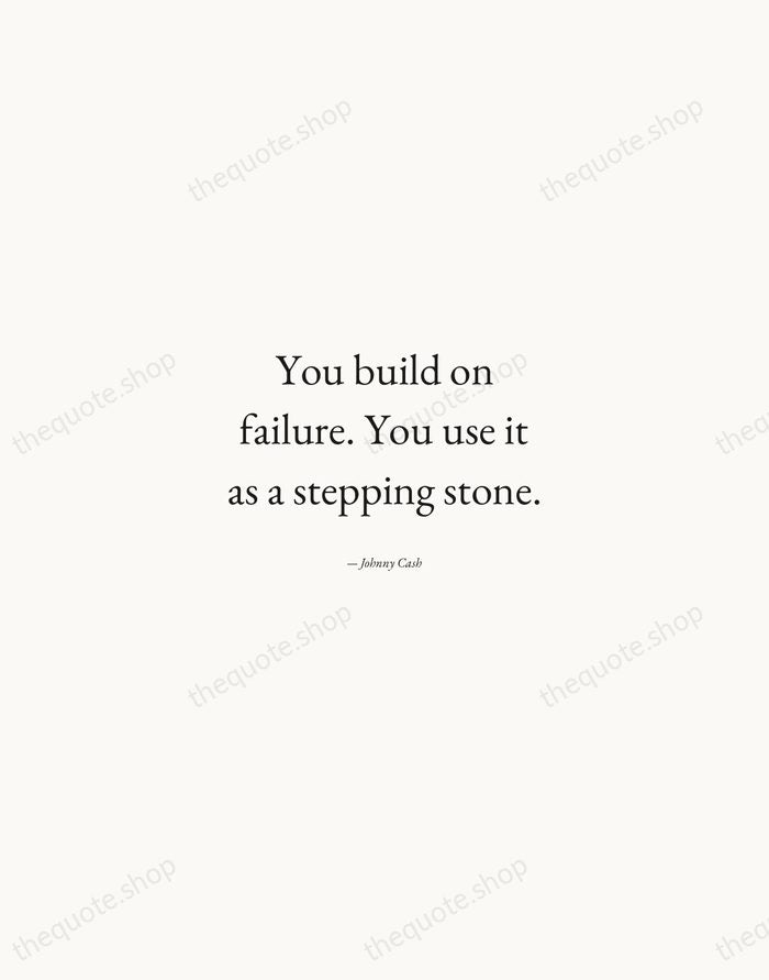 You build on failure. You use it as a stepping stone. — Johnny Cash — Quiet Garamond