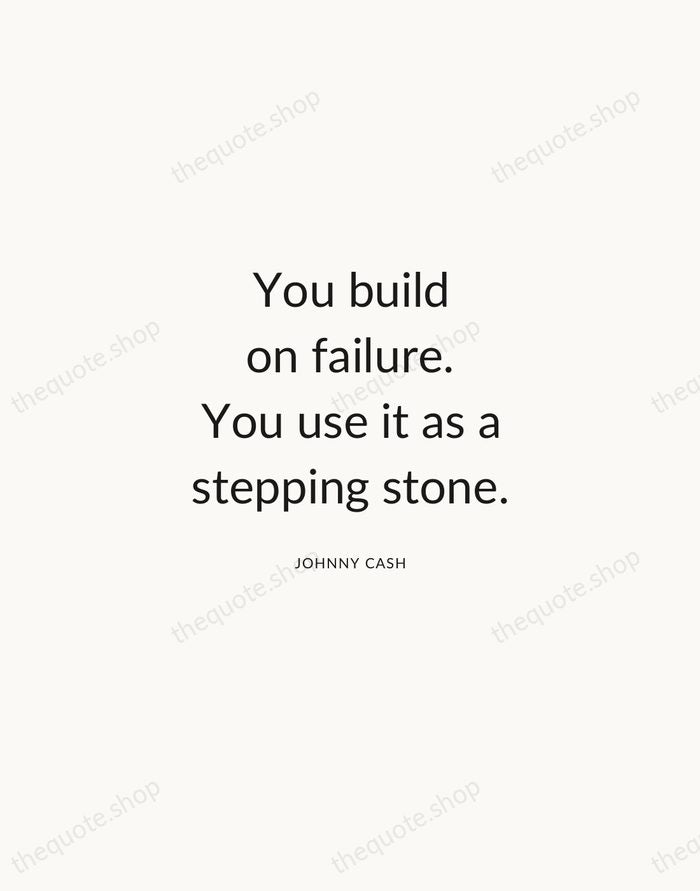 You build on failure. You use it as a stepping stone. — Johnny Cash — Modern Sans Calm
