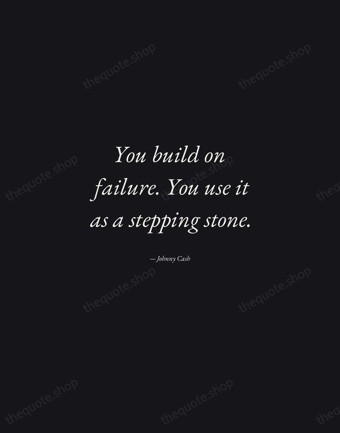 You build on failure. You use it as a stepping stone. — Johnny Cash — Manuscript Italic