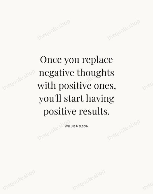 Once you replace negative thoughts with positive ones, you'll start having positive… — Willie Nelson | Printable Wall Art — Atelier Serif