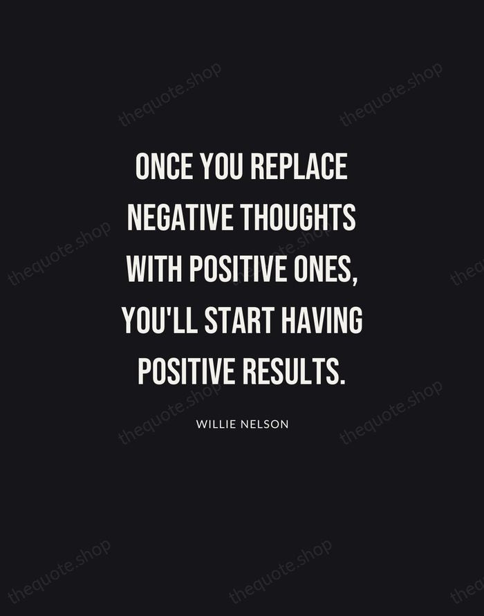 Once you replace negative thoughts with positive ones, you'll start having positive… — Willie Nelson | Printable Wall Art — Poster Condensed