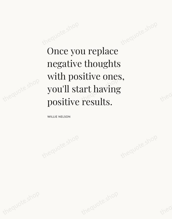 Once you replace negative thoughts with positive ones, you'll start having positive… — Willie Nelson — Asymmetric Left