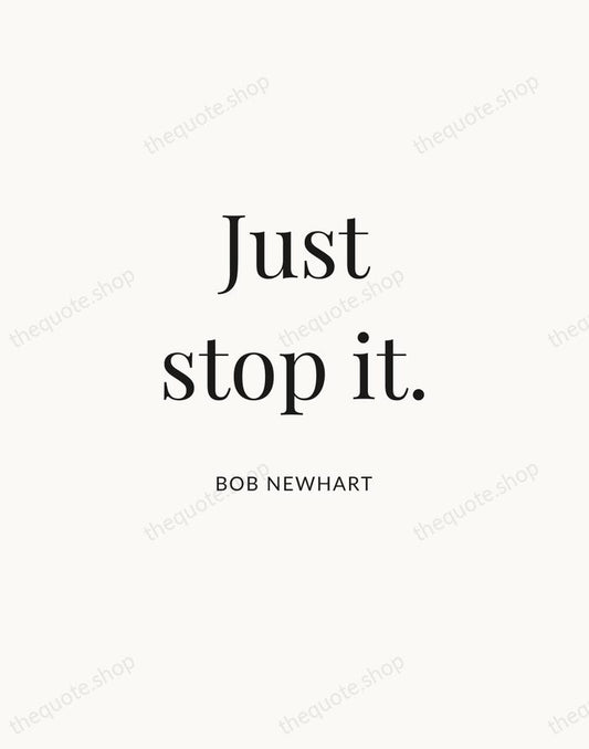 Just stop it. — Bob Newhart | Printable Wall Art — Atelier Serif