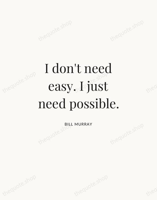 I don't need easy. I just need possible. — Bill Murray | Printable Wall Art — Atelier Serif