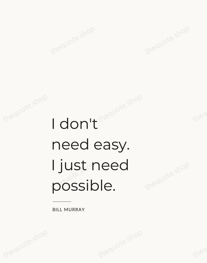 I don't need easy. I just need possible. — Bill Murray — Studio Left