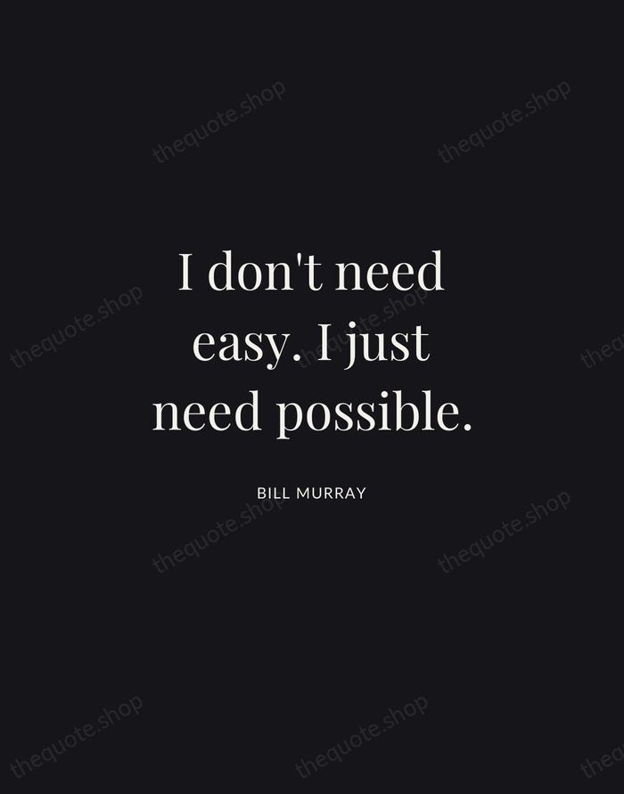 I don't need easy. I just need possible. — Bill Murray | Printable Wall Art — Midnight Serif