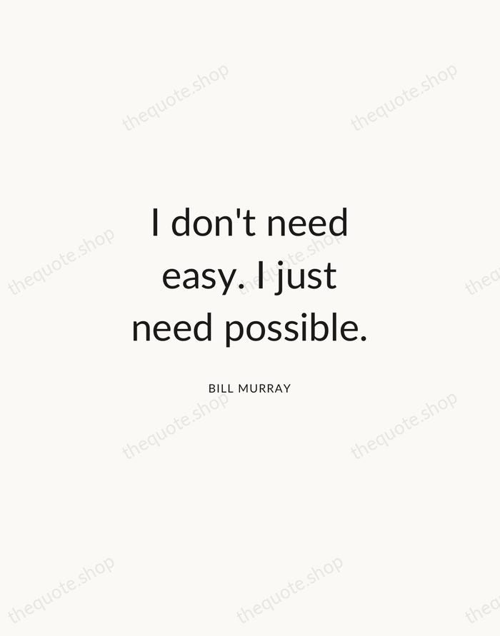 I don't need easy. I just need possible. — Bill Murray — Modern Sans Calm