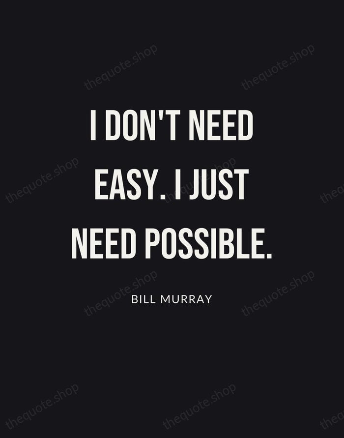 I don't need easy. I just need possible. — Bill Murray | Printable Wall Art — Poster Condensed
