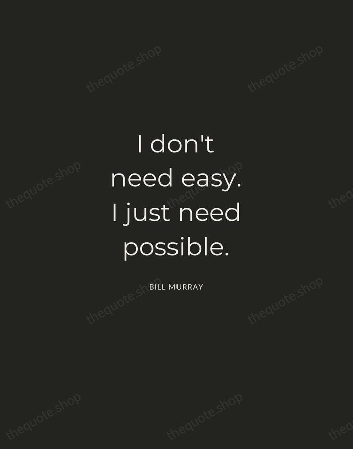 I don't need easy. I just need possible. — Bill Murray — Charcoal Sans