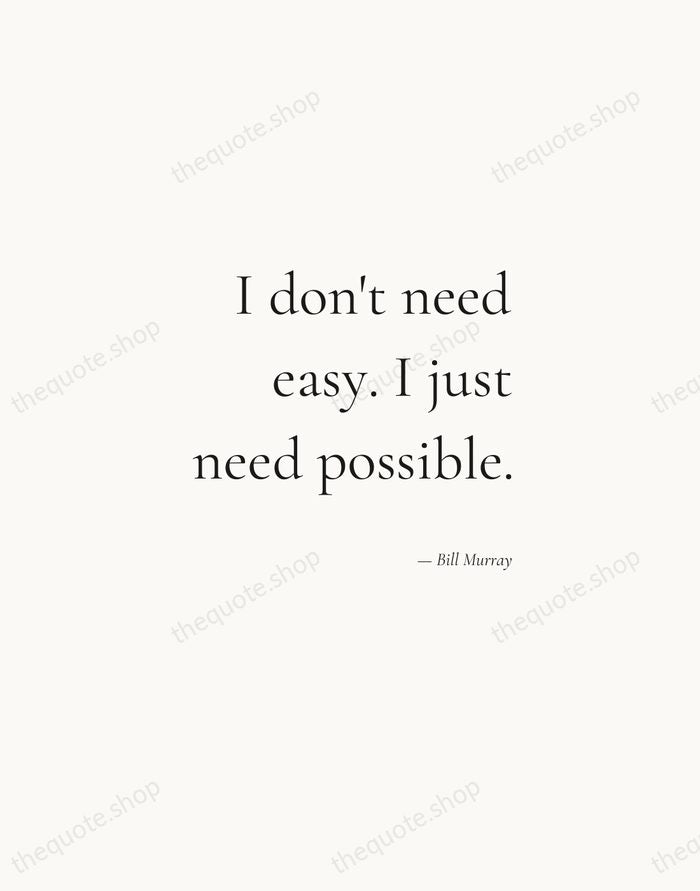 I don't need easy. I just need possible. — Bill Murray — Soft Serif Right