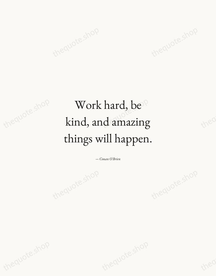 Work hard, be kind, and amazing things will happen. — Conan O'Brien — Quiet Garamond