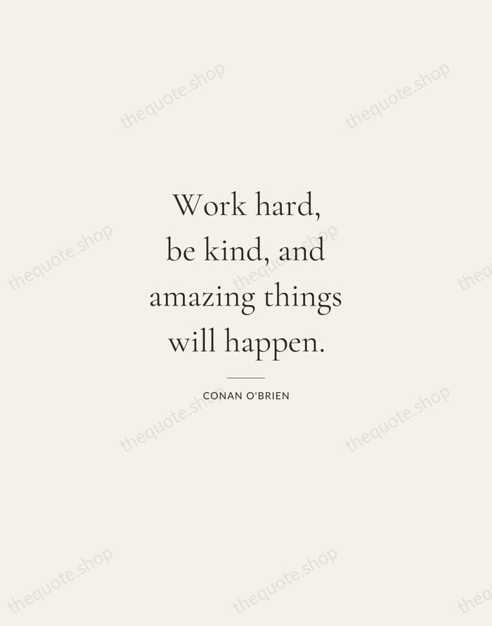 Work hard, be kind, and amazing things will happen. — Conan O'Brien — Gallery Rule