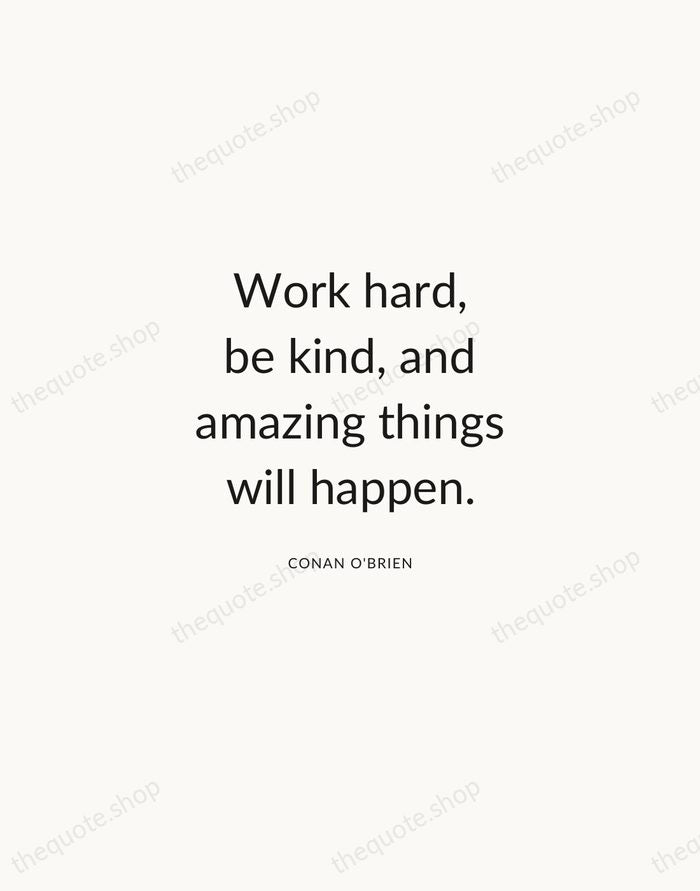 Work hard, be kind, and amazing things will happen. — Conan O'Brien — Modern Sans Calm