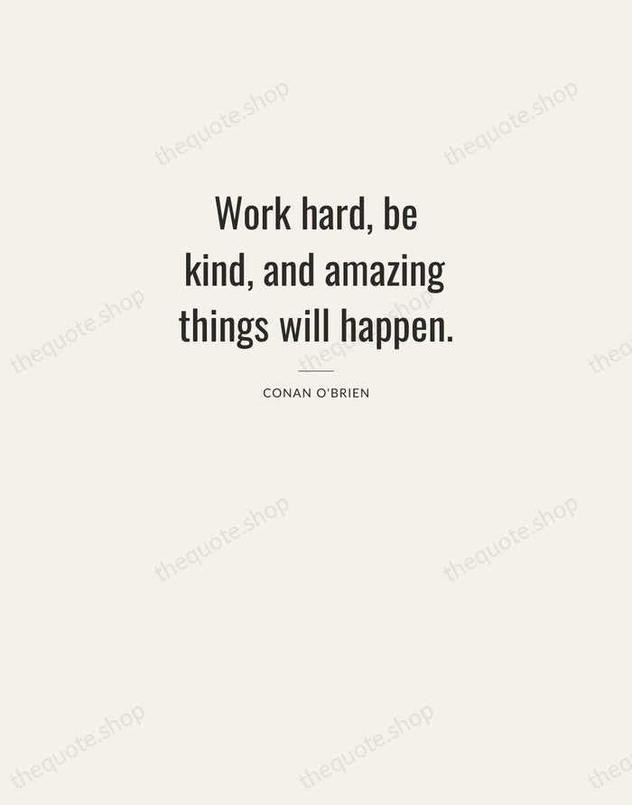 Work hard, be kind, and amazing things will happen. — Conan O'Brien — Letterpress Caps