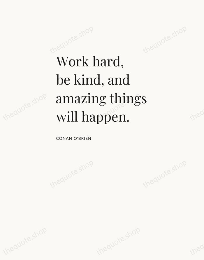 Work hard, be kind, and amazing things will happen. — Conan O'Brien — Asymmetric Left