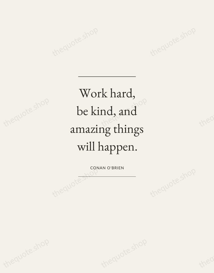 Work hard, be kind, and amazing things will happen. — Conan O'Brien — Gallery Frame