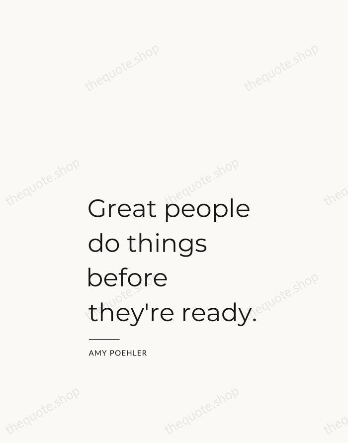 Great people do things before they're ready. — Amy Poehler — Studio Left