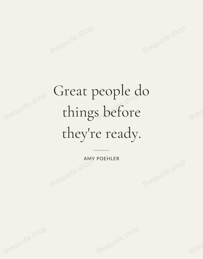 Great people do things before they're ready. — Amy Poehler — Gallery Rule