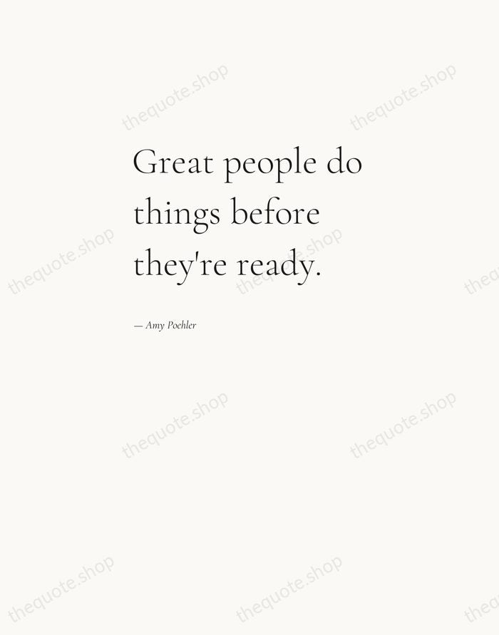 Great people do things before they're ready. — Amy Poehler — Editorial Left Serif