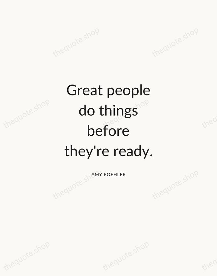 Great people do things before they're ready. — Amy Poehler — Modern Sans Calm
