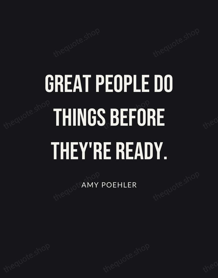 Great people do things before they're ready. — Amy Poehler | Printable Wall Art — Poster Condensed