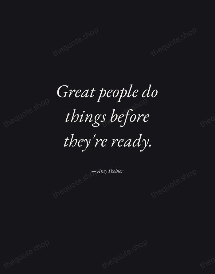 Great people do things before they're ready. — Amy Poehler — Manuscript Italic
