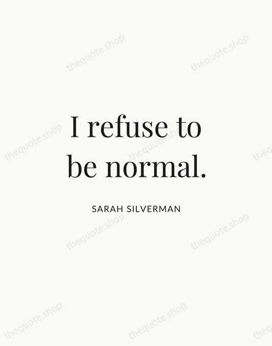 I refuse to be normal. — Sarah Silverman | Printable Wall Art — Atelier Serif