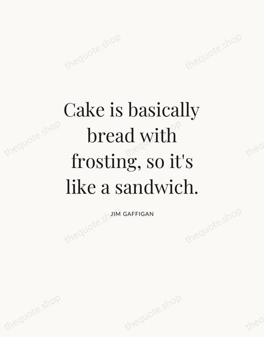 Cake is basically bread with frosting, so it's like a sandwich. — Jim Gaffigan | Printable Wall Art — Atelier Serif