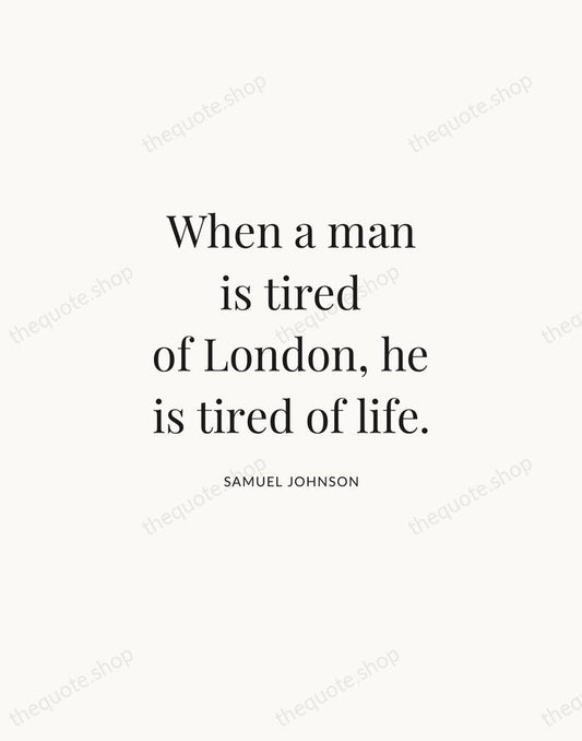 When a man is tired of London, he is tired of life. — Samuel Johnson | Printable Wall Art — Atelier Serif