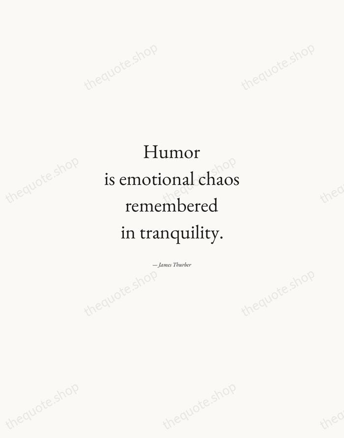 Humor is emotional chaos remembered in tranquility. — James Thurber — Quiet Garamond