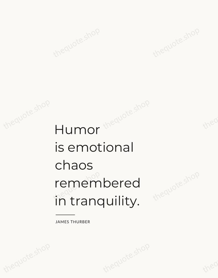 Humor is emotional chaos remembered in tranquility. — James Thurber — Studio Left